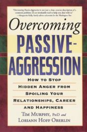 book cover of Overcoming Passive-Aggression: How to Stop Hidden Anger from Spoiling Your Relationships, Career and Happiness by Loriann Hoff Oberlin|Ph.D. Tim Murphy Ph.D.
