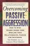 Overcoming Passive-Aggression: How to Stop Hidden Anger from Spoiling Your Relationships, Career and Happiness