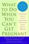 What to do when you can't get pregnant : the complete guide to all the technologies for couples facing fertility problems