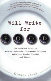 book cover of Will Write for Food : the complete guide to writing cookbooks, restaurant reviews, articles, memoir, fiction, and more by Dianne Jacob
