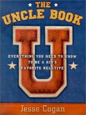 book cover of The Uncle Book: Everything You Need to Know to Be a Kid's Favorite Relative by Jesse Cogan