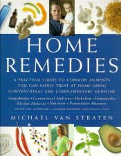 book cover of Home Remedies: A Practical Guide to Common Ailments You Can Safely Treat at Home Using Conventional and Complementary Medicines by Michael Straten