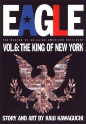 book cover of Eagle: The Making of an Asian-American President, Vol. 6: The King of New York by Kaiji Kawaguchi