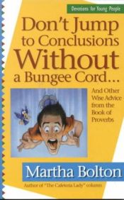 book cover of Don't Jump to Conclusions Without a Bungee Cord...: And Other Wise Advice from the Book of Proverbs Devotions for Young by Martha Bolton