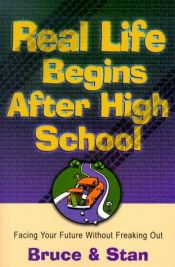 book cover of Real Life Begins After High School: Facing the Future Without Freaking Out by Bruce Bickel