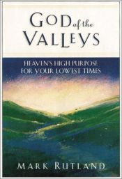 book cover of God of the valleys : heaven's high purpose foryour lowest times by Mark Rutland