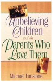 book cover of Unbelieving Children and the Parents Who Love Them by Michael J. Fanstone