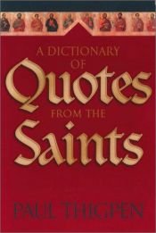 book cover of A dictionary of quotes from the saints by Thomas Paul Thigpen