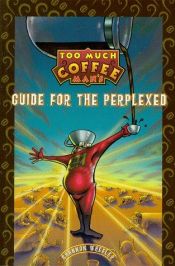 book cover of Too Much Coffee Man: Guide for the Perplexed by Shannon Wheeler