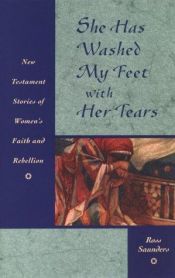 book cover of She Has Washed My Feet With Her Tears: New Testament Stories of Women's Faith and Rebellion by Ross Saunders