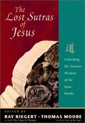 book cover of The Lost Sutras of Jesus: Unlocking the Ancient Wisdom of the Xian Monks by Ray Riegert