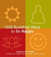 book cover of The 1325 Buddhist Ways to Be Happy by Barbara Ann Kipfer