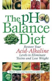 book cover of The pH Balance Diet: Restore Your Acid-Alkaline Levels to Eliminate Toxins and Lose Weight by Bharti Vyas|Suzanne Le Quesne