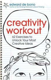 book cover of Creativity Workout: 62 Exercises to Unlock Your Most Creative Ideas by Edward de Bono