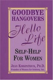 book cover of Goodbye Hangovers, Hello Life: Self Help for Women by Jean Kirkpatrick