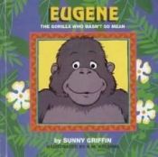 book cover of Eugene the Gorilla Who Wasn't So Mean by Sunny Griffin