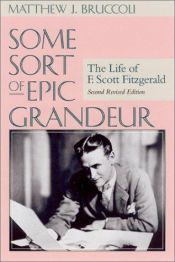 book cover of Some sort of epic grandeur : the life of F. Scott Fitzgerald by Matthew J. Bruccoli