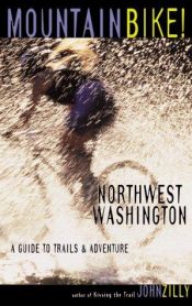 book cover of Mountain Bike! Northwest Washington: A Guide to Trails & Adventure by John Zilly