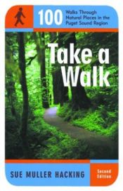 book cover of Take a Walk: 100 Walks Through Natural Places in the Puget Sound Region by Sue Muller Hacking