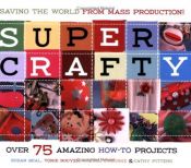 book cover of Super Crafty : Over 75 Amazing How-to Projects! by Susan Beal