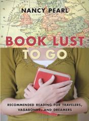 book cover of Book Lust To Go : Recommended Reading for Travelers, Vagabonds, and Dreamers (Advance Galley, Uncorrected Text) by Nancy Pearl