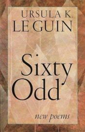 book cover of Sixty Odd: New Poems by Ursula Le Guin