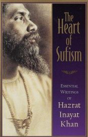 book cover of Heart of Sufism, The: Essential Writings of Hazrat Inayat Khan by H.J. Inayat Khan; Witteveen