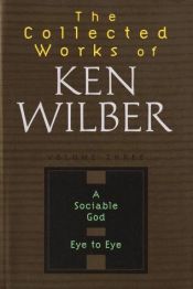 book cover of Collected Works of Ken Wilber, Volume 3. A Sociable God and Eye to Eye by Ken Wilber