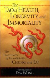 book cover of The Tao of health, longevity, and immortality : the teachings of immortals Chung and Lü by Eva Wong