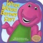 book cover of What Would Barney Say? : What Would Barney Say? (Barney) by Publishing Lyrick