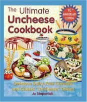 book cover of The Ultimate Uncheese Cookbook: Delicious Dairy-Free Cheeses and Classic "Uncheese" Dishes by Joanne Stepaniak