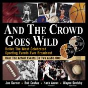 book cover of And The Crowd Goes Wild. Relive The Most Celebrated Sporting Events Ever Broadcast. by Joe Garner
