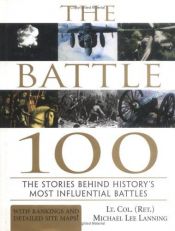 book cover of The Battle 100 : The Stories Behind History's Most Influential Battles by Michael Lee Lanning