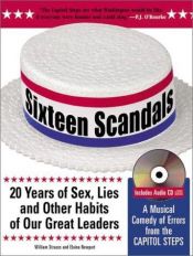 book cover of Sixteen Scandals 20 Years of Sex, Lies and Other Habits of Our Great Leaders A Musicla Comedy of errors from the Capital by William Strauss
