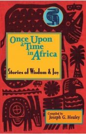book cover of Once upon a Time in Africa: Stories of Wisdom and Joy by Joseph G. Healey