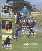 book cover of More Cross-Training: Build a Better Performance Horse with Dressage by Jane Savoie