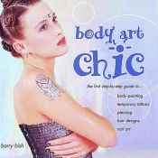 book cover of Body Art Chic: The First Step-By-Step Guide to Body Painting, Temporary Tattoos, Piercing, Hair Designs, Nail Art by Barry Bish