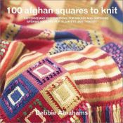 book cover of 100 Afghan Squares to Knit: Patterns and Instructions for Mixing and Matching Afghan Squares for Blankets and Throws by Debbie Abrahams
