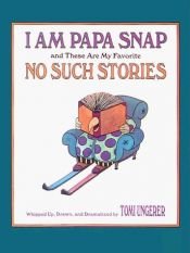 book cover of I Am Papa Snap and These Are My Favorite No-Such Stories by Tomi Ungerer