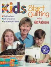 book cover of Kids Start Quilting with Alex Anderson: 7 Fun and Easy Projects, Quilts for Kids by Kids, Tips for Quilting with Childre by Alex Anderson