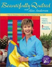 book cover of Beautifully Quilted with Alex Anderson: How to Choose or Create the Best Designs for Your Quilt: 6 Timeless Projects, Fu by Alex Anderson
