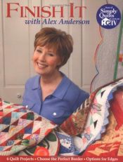 book cover of Finish It with Alex Anderson: 6 Terrific Quilt Projects, How to Choose the Perfect Border, Options for Edges by Alex Anderson