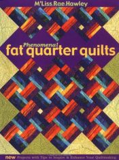 book cover of Phenomenal fat quarter quilts : new projects with tips to inspire & enhance your quiltmaking by M'Liss Hawley