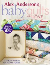 book cover of Alex Anderson's Baby Quilts With Love: 12 Timeless Projects for Today's Nursery by Alex Anderson
