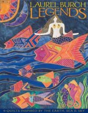 book cover of Laurel Burch Legends: 9 Quilts Inspired by the Earth, Sea and Sky by Laurel Burch