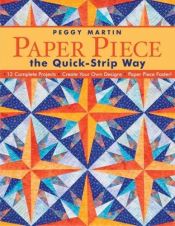 book cover of Paper piece the quick-strip way : 12 complete projects--create your own designs--paper piece faster by Peggy Martin