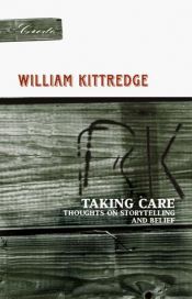 book cover of Taking Care: Thoughts on Storytelling and Belief (Credo) by William Kittredge