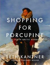book cover of Shopping for porcupine : a life in arctic Alaska by Seth Kantner