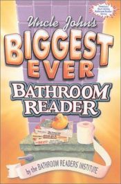 book cover of Uncle John's biggest ever bathroom reader : containing Uncle John's great big bathroom reader and Uncle John's ulti by Bathroom Readers' Institute