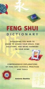 book cover of Feng Shui Dictionary: Everything You Need to Know to Assess Your Space, Find Solutions, and Bring Harmony to Your Home: Comprehensive Explan by Antonia Beattie